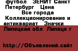 1.1) футбол : ЗЕНИТ Санкт-Петербург › Цена ­ 499 - Все города Коллекционирование и антиквариат » Значки   . Липецкая обл.,Липецк г.